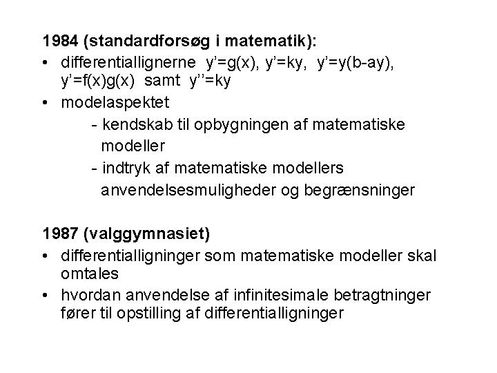 1984 (standardforsøg i matematik): • differentiallignerne y’=g(x), y’=ky, y’=y(b-ay), y’=f(x)g(x) samt y’’=ky • modelaspektet