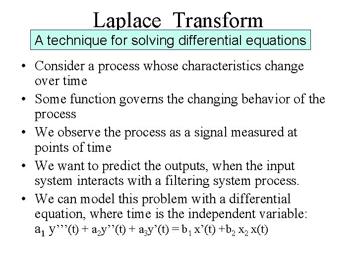 Laplace Transform A technique for solving differential equations • Consider a process whose characteristics