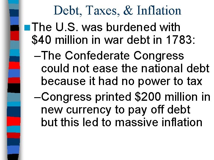Debt, Taxes, & Inflation n The U. S. was burdened with $40 million in
