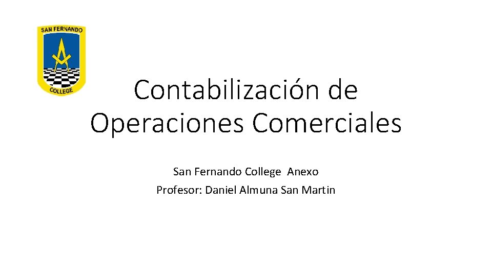 Contabilización de Operaciones Comerciales San Fernando College Anexo Profesor: Daniel Almuna San Martin 