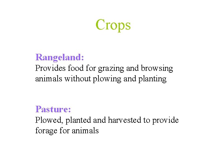 Crops Rangeland: Provides food for grazing and browsing animals without plowing and planting Pasture: