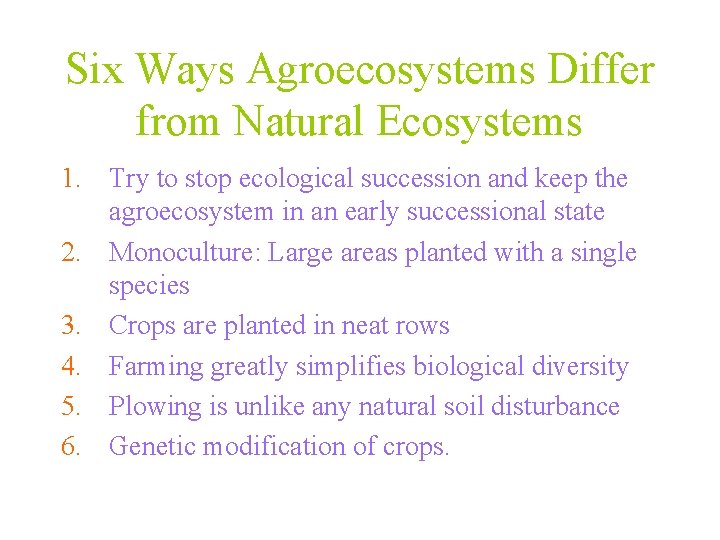 Six Ways Agroecosystems Differ from Natural Ecosystems 1. Try to stop ecological succession and