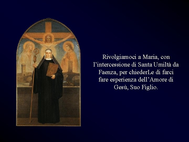 Rivolgiamoci a Maria, con l’intercessione di Santa Umiltà da Faenza, per chieder. Le di