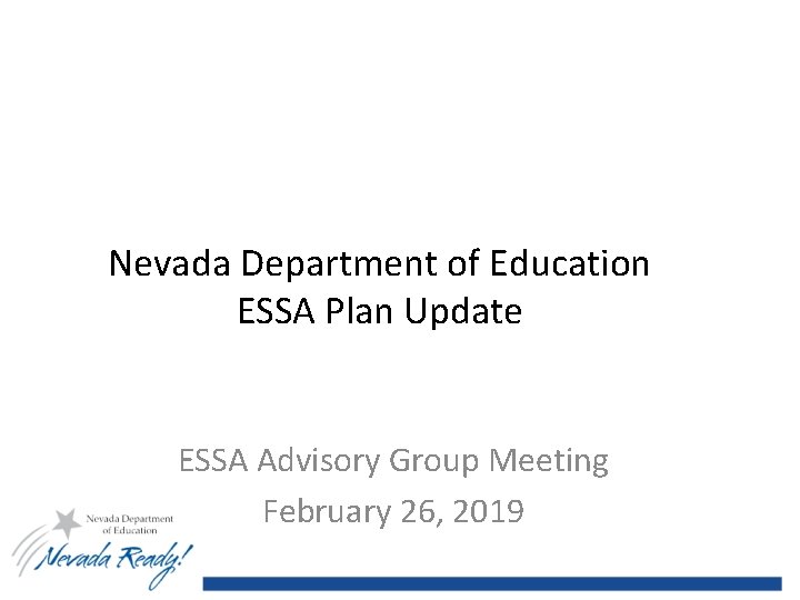 Nevada Department of Education ESSA Plan Update ESSA Advisory Group Meeting February 26, 2019