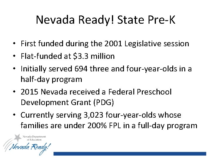 Nevada Ready! State Pre-K • First funded during the 2001 Legislative session • Flat-funded
