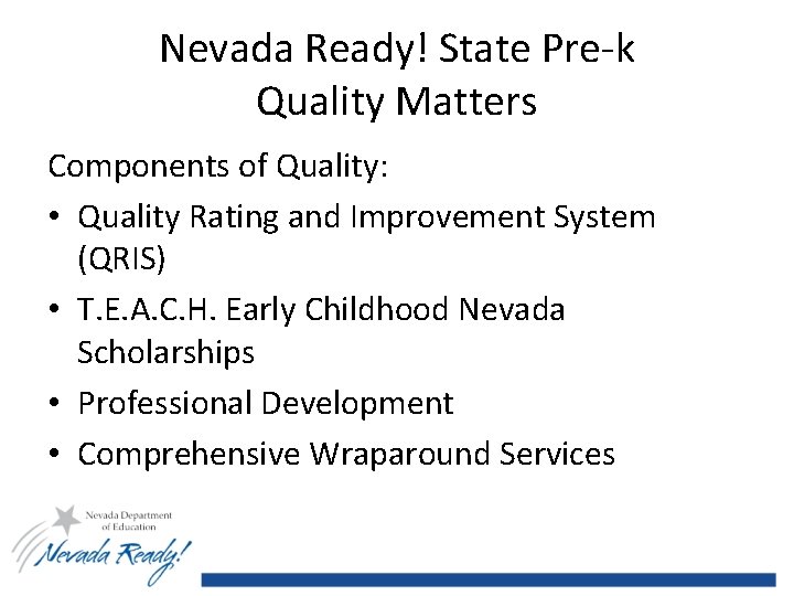 Nevada Ready! State Pre-k Quality Matters Components of Quality: • Quality Rating and Improvement