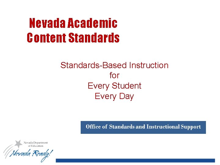 Nevada Academic Content Standards Slide 31 Standards-Based Instruction for Every Student Every Day 