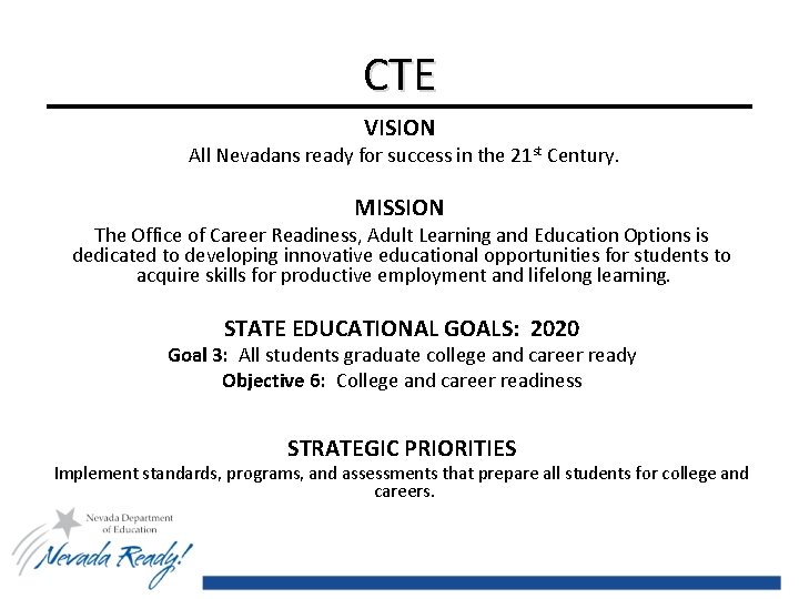 CTE VISION All Nevadans ready for success in the 21 st Century. MISSION The