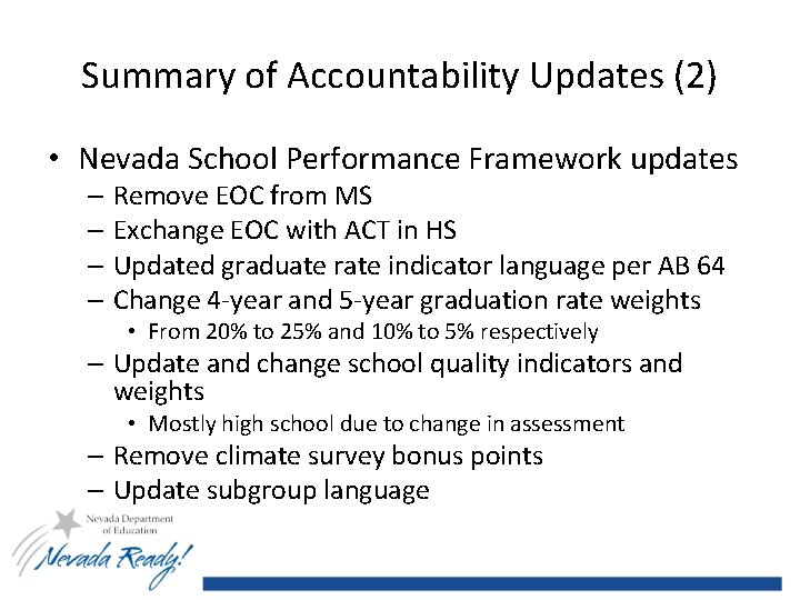 Summary of Accountability Updates (2) • Nevada School Performance Framework updates – Remove EOC