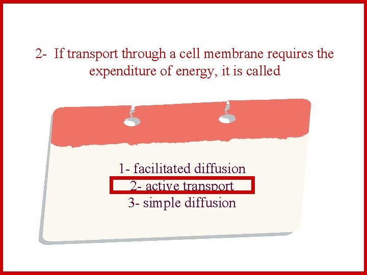 2 - If transport through a cell membrane requires the expenditure of energy, it