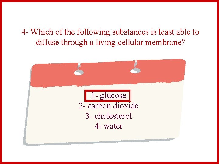 4 - Which of the following substances is least able to diffuse through a