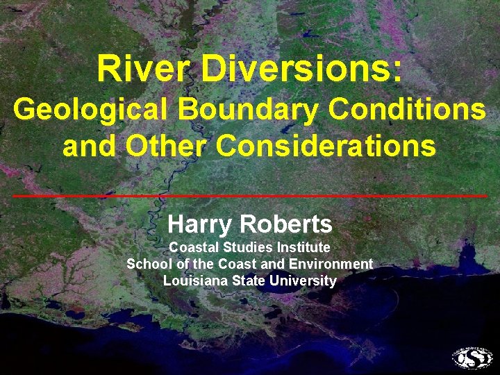 River Diversions: Geological Boundary Conditions and Other Considerations Harry Roberts Coastal Studies Institute School