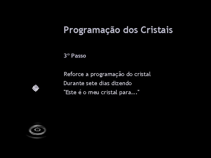 Programação dos Cristais 3º Passo Reforce a programação do cristal Durante sete dias dizendo