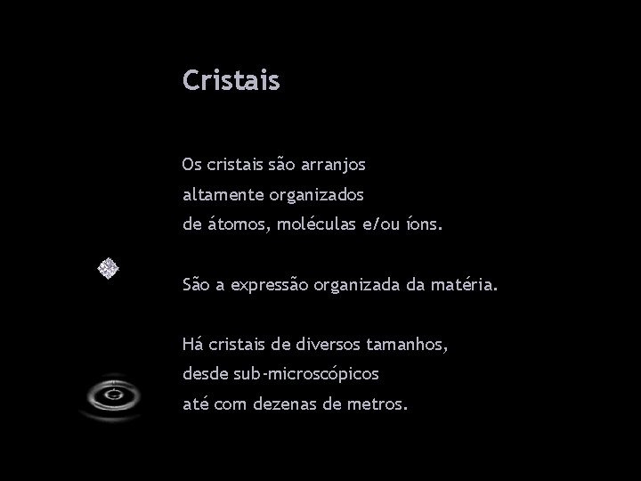 Cristais Os cristais são arranjos altamente organizados de átomos, moléculas e/ou íons. São a