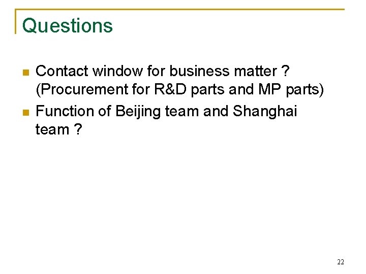 Questions n n Contact window for business matter ? (Procurement for R&D parts and