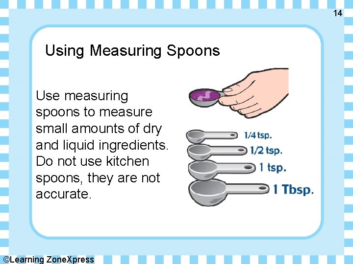 14 Using Measuring Spoons Use measuring spoons to measure small amounts of dry and