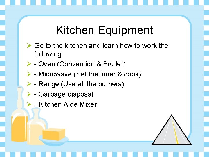 Kitchen Equipment Ø Go to the kitchen and learn how to work the following: