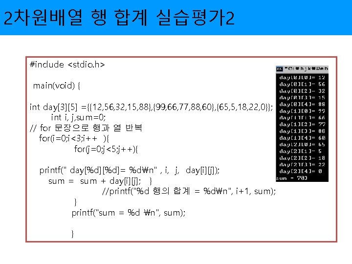 2차원배열 행 합계 실습평가2 #include <stdio. h> main(void) { int day[3][5] ={{12, 56, 32,