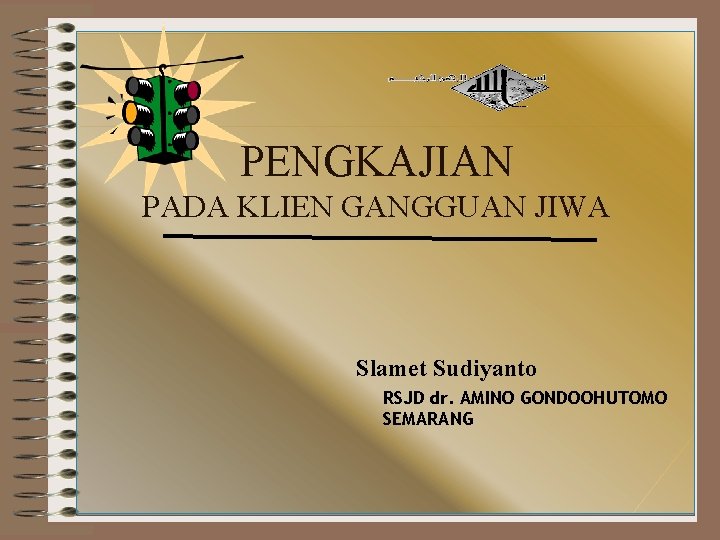 PENGKAJIAN PADA KLIEN GANGGUAN JIWA Slamet Sudiyanto RSJD dr. AMINO GONDOOHUTOMO SEMARANG 