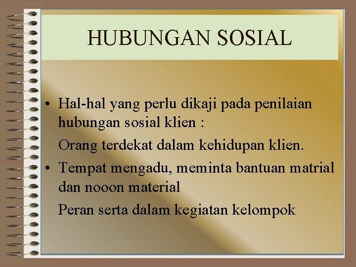 HUBUNGAN SOSIAL • Hal-hal yang perlu dikaji pada penilaian hubungan sosial klien : Orang