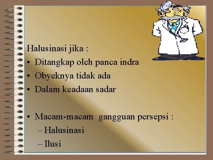 Halusinasi jika : • Ditangkap oleh panca indra • Obyeknya tidak ada • Dalam