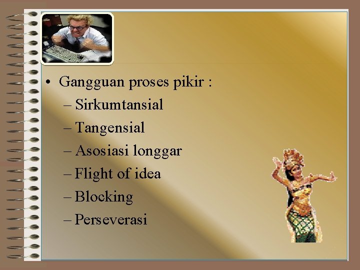  • Gangguan proses pikir : – Sirkumtansial – Tangensial – Asosiasi longgar –