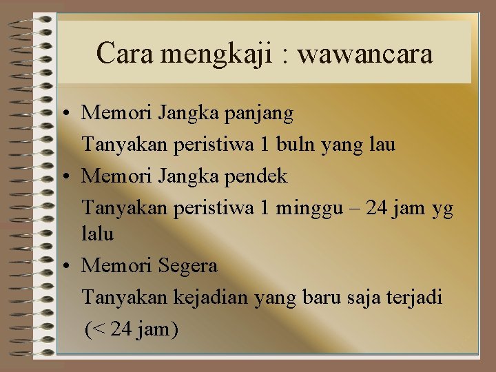 Cara mengkaji : wawancara • Memori Jangka panjang Tanyakan peristiwa 1 buln yang lau