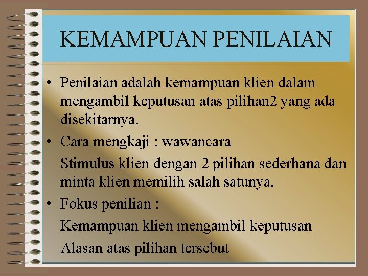 KEMAMPUAN PENILAIAN • Penilaian adalah kemampuan klien dalam mengambil keputusan atas pilihan 2 yang