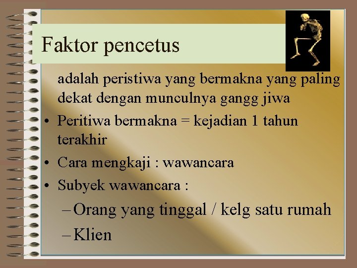 Faktor pencetus adalah peristiwa yang bermakna yang paling dekat dengan munculnya gangg jiwa •