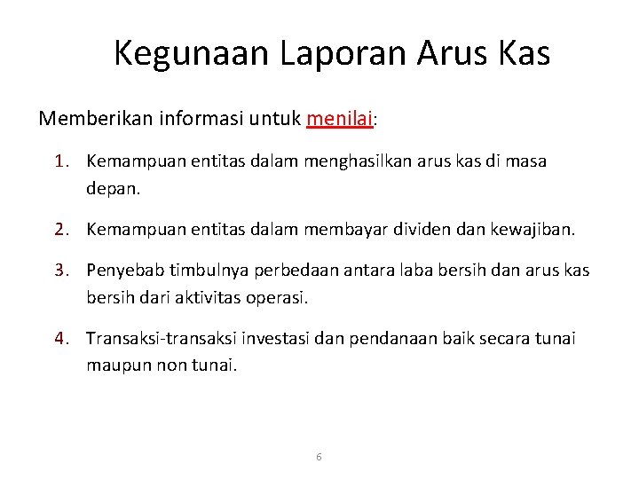 Kegunaan Laporan Arus Kas Memberikan informasi untuk menilai: 1. Kemampuan entitas dalam menghasilkan arus