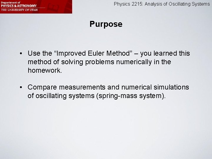 Physics 2215: Analysis of Oscillating Systems Purpose • Use the “Improved Euler Method” –
