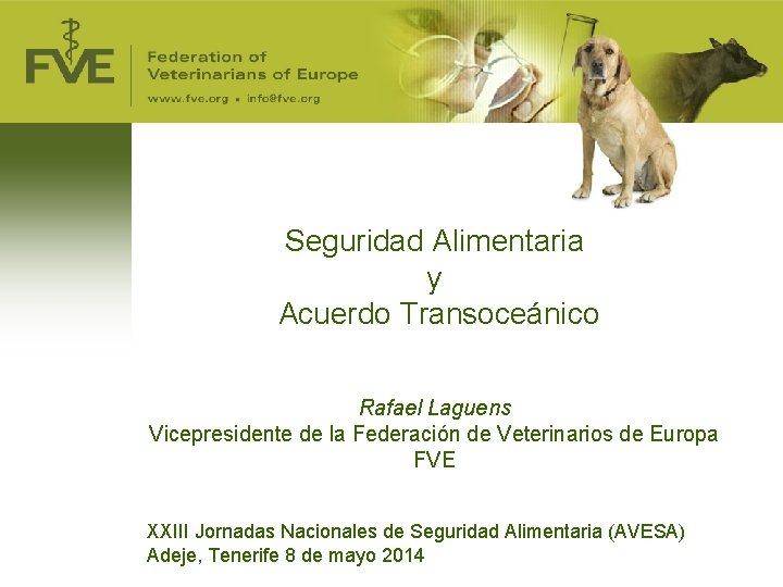 Seguridad Alimentaria y Acuerdo Transoceánico Rafael Laguens Vicepresidente de la Federación de Veterinarios de