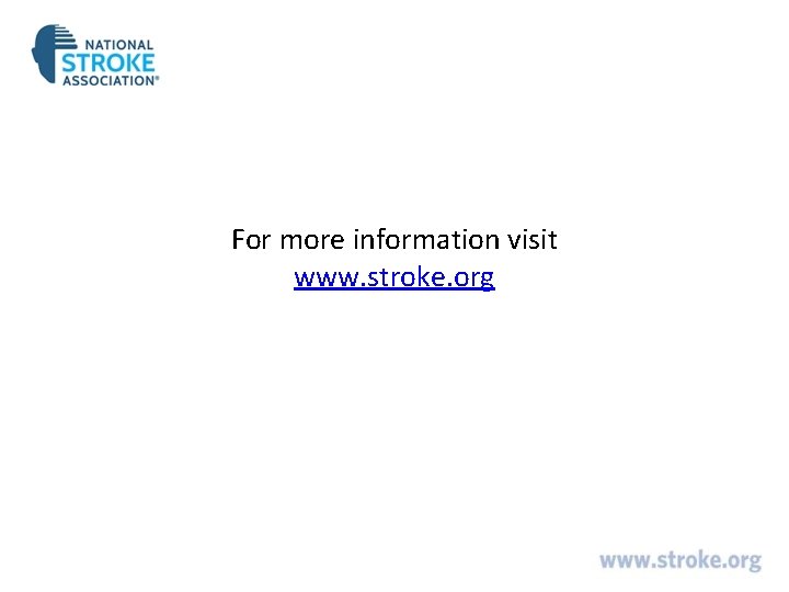 For more information visit www. stroke. org For more information visit www. stroke. org