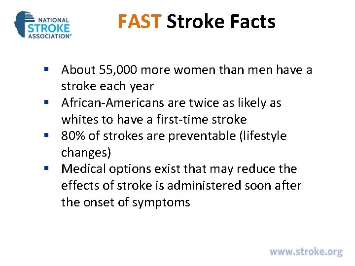 FAST Stroke Facts § About 55, 000 more women than men have a stroke FAST Stroke Facts § About 55, 000 more women than men have a stroke