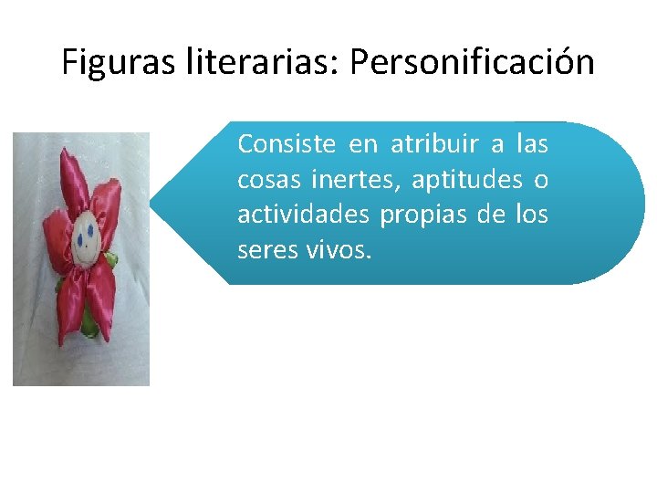 Figuras literarias: Personificación Consiste en atribuir a las cosas inertes, aptitudes o actividades propias Figuras literarias: Personificación Consiste en atribuir a las cosas inertes, aptitudes o actividades propias