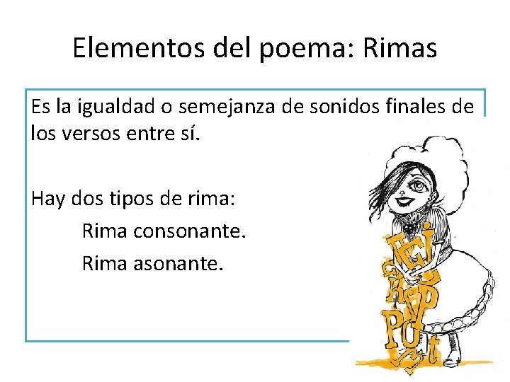 Elementos del poema: Rimas Es la igualdad o semejanza de sonidos finales de los Elementos del poema: Rimas Es la igualdad o semejanza de sonidos finales de los