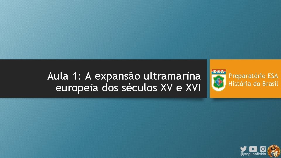 Aula 1: A expansão ultramarina europeia dos séculos XV e XVI Preparatório ESA História