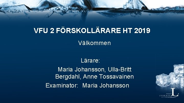 VFU 2 FÖRSKOLLÄRARE HT 2019 Välkommen Lärare: Maria Johansson, Ulla-Britt Bergdahl, Anne Tossavainen Examinator: