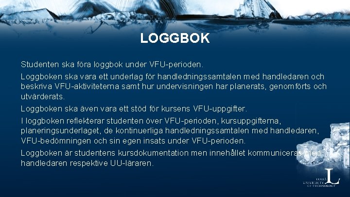 LOGGBOK Studenten ska föra loggbok under VFU-perioden. Loggboken ska vara ett underlag för handledningssamtalen