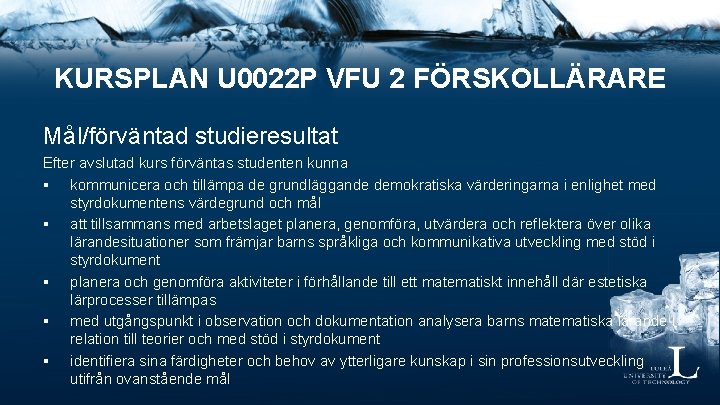 KURSPLAN U 0022 P VFU 2 FÖRSKOLLÄRARE Mål/förväntad studieresultat Efter avslutad kurs förväntas studenten