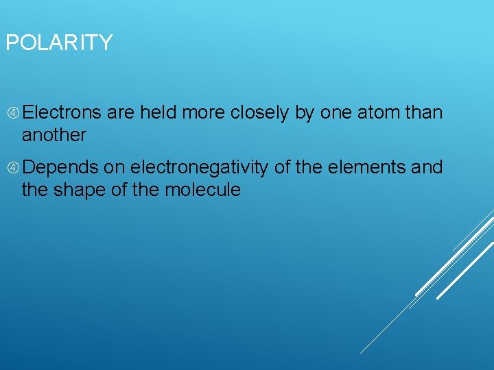 POLARITY Electrons are held more closely by one atom than another Depends on electronegativity