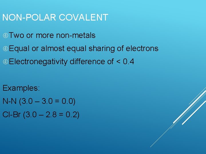NON-POLAR COVALENT Two or more non-metals Equal or almost equal sharing of electrons Electronegativity