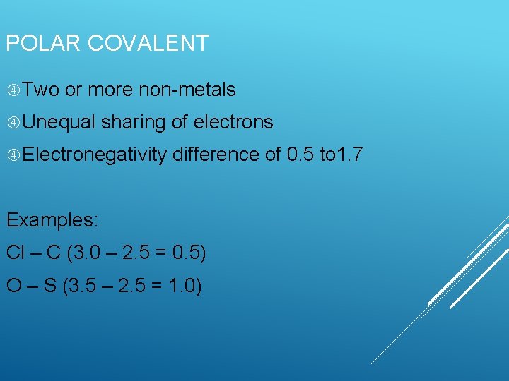 POLAR COVALENT Two or more non-metals Unequal sharing of electrons Electronegativity difference of 0.