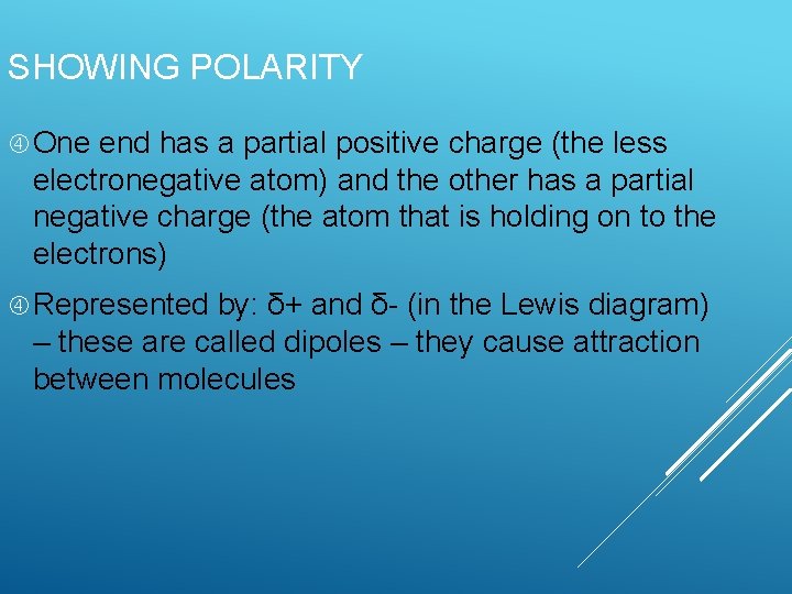 SHOWING POLARITY One end has a partial positive charge (the less electronegative atom) and