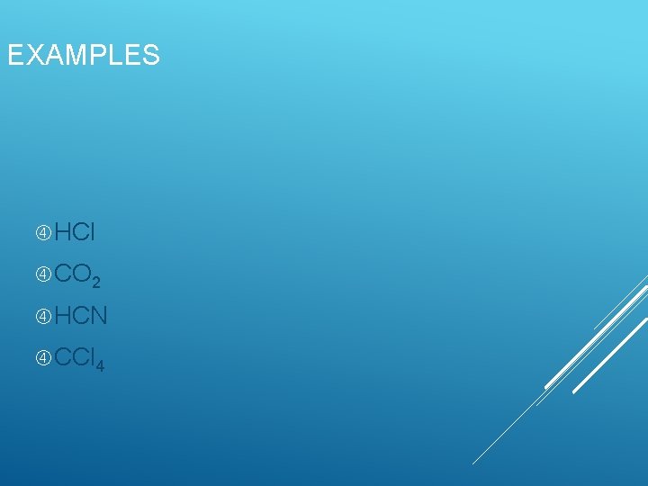 EXAMPLES HCl CO 2 HCN CCl 4 