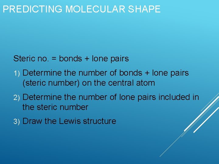 PREDICTING MOLECULAR SHAPE Steric no. = bonds + lone pairs 1) Determine the number