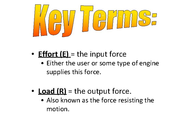  • Effort (E) = the input force • Either the user or some