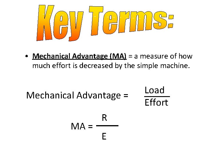  • Mechanical Advantage (MA) = a measure of how much effort is decreased