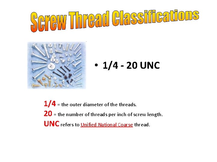  • 1/4 - 20 UNC 1/4 = the outer diameter of the threads.
