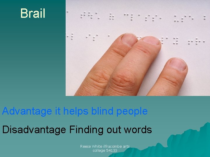 Brail Advantage it helps blind people Disadvantage Finding out words Reece White ilfracombe arts